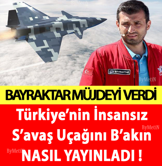 Bayraktar Türkiye’ye müjdeyi verdi ! Türkiye’nin insansız s’avaş uçağı geliyor !