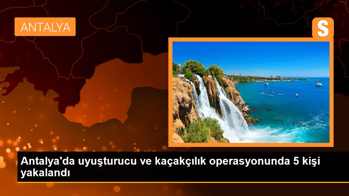 Antalya İle İlgili Son Dakka Haberleri Antalya’da uyuşturucu ve kaçakçılık operasyonunda 5 kişi yakalandı